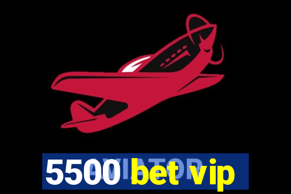 5500 bet vip